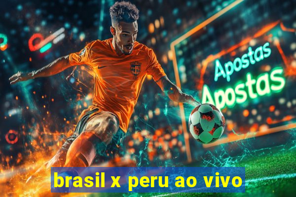 brasil x peru ao vivo